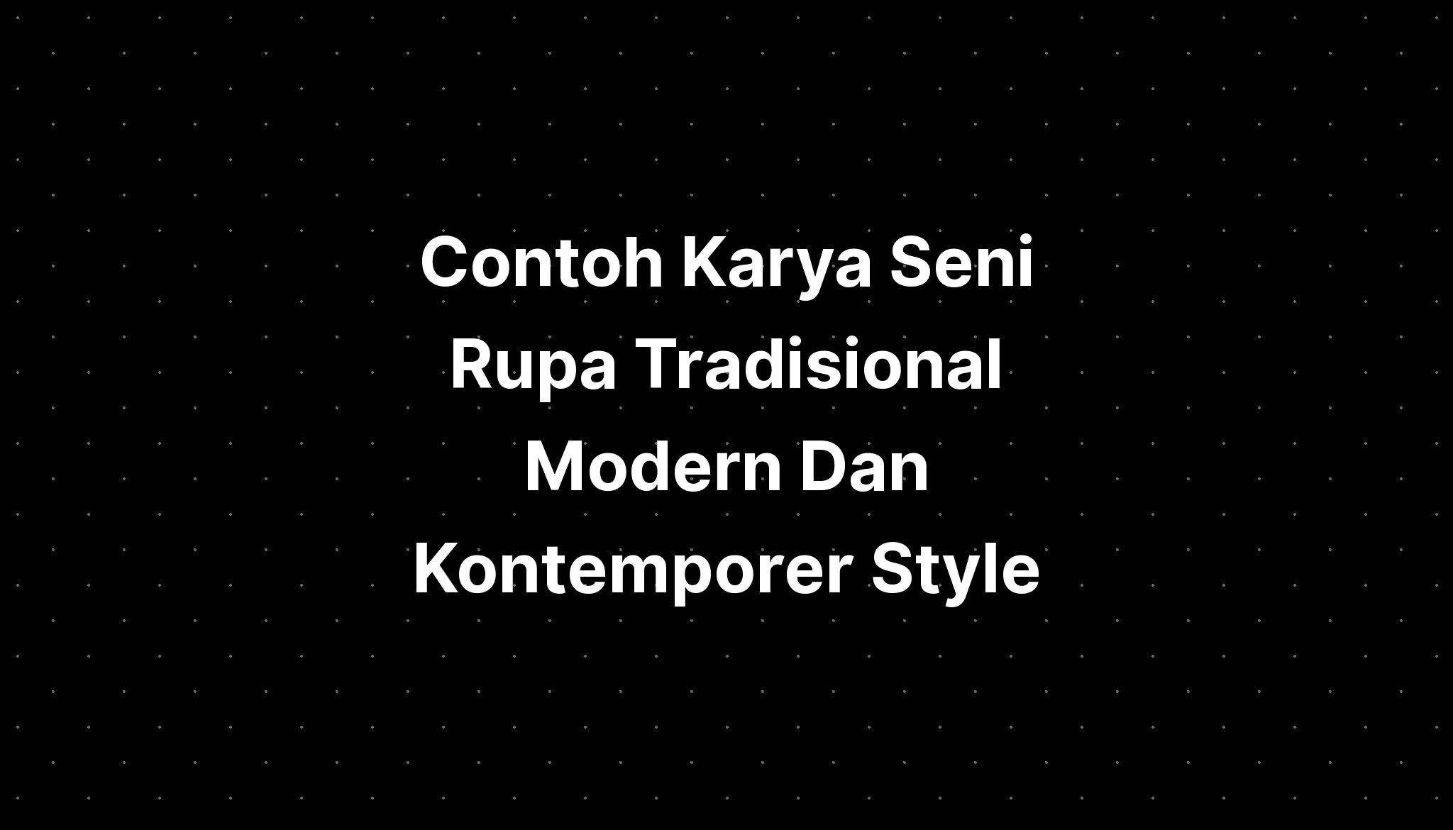 Contoh Karya Seni Rupa Tradisional Modern Dan Kontemporer Style - IMAGESEE